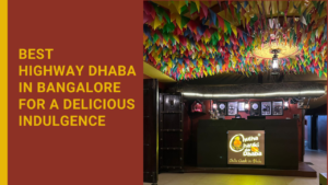 Read more about the article Best Highway Dhaba In Bangalore For A Delicious Indulgence